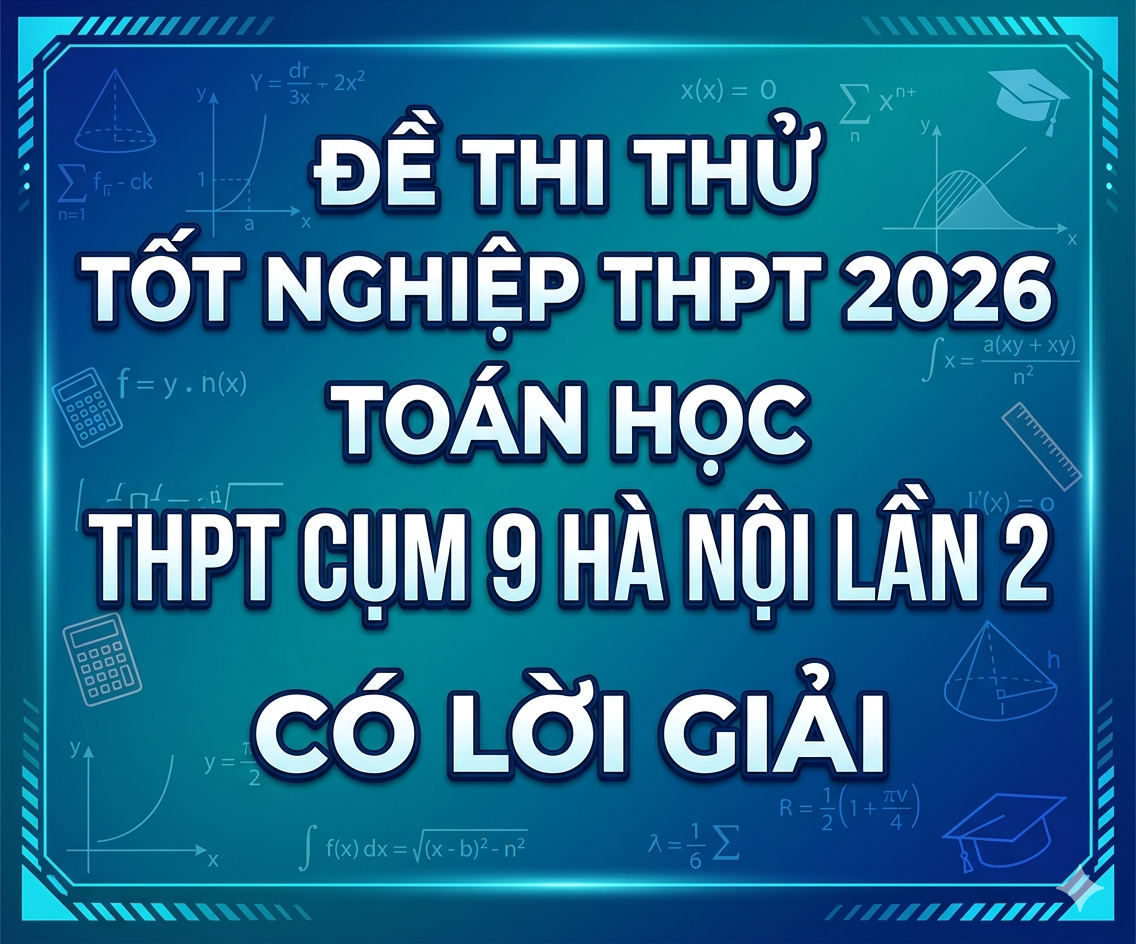 79. Đề thi thử tốt nghiệp THPT 2026 Toán học THPT Cụm 9 Hà Nội Lần 2 - có lời giải